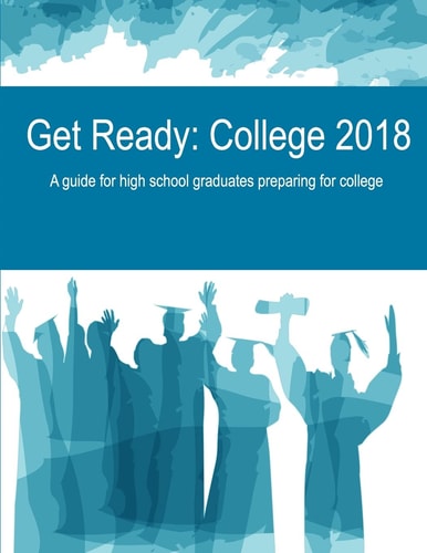 Get Ready: College 2018 A Guide for High School Graduates Preparing for College