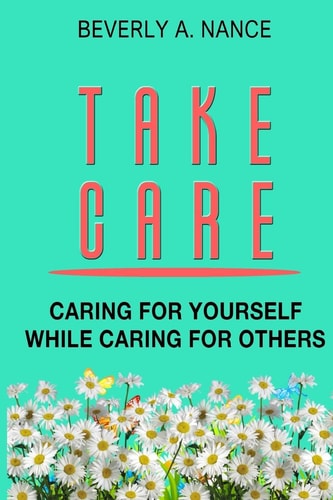 Take Care Caring for Yourself While Caring for Others