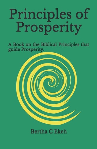 Principles of Prosperity A Book on the Biblical Principles That Guide Prosperity