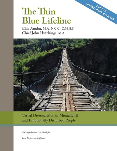 The Thin Blue Lifeline: Verbal De-Escalation of Aggressive and Emotionally Disturbed People A Comprehensive Guidebook for Law Enforcement Officers