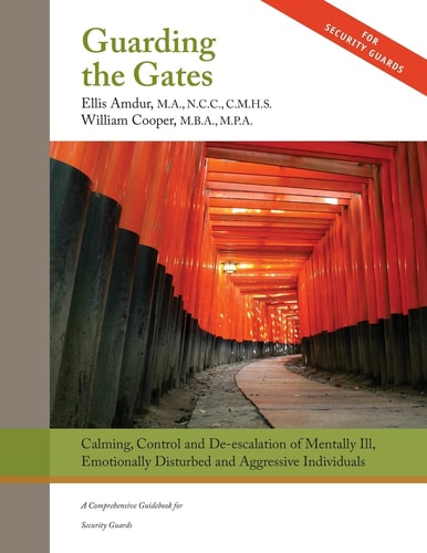 Guarding the Gates: Calming, Control and De-Escalation of Mentally Ill, Emotionally Disturbed and Aggressive Individuals A Comprehensive Guidebook for Security Guards