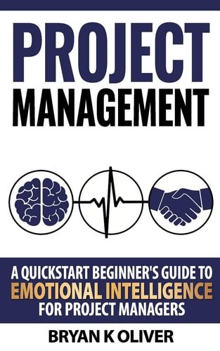 Project Management A Quickstart Beginner's Guide To Emotional Intelligence For Project Managers