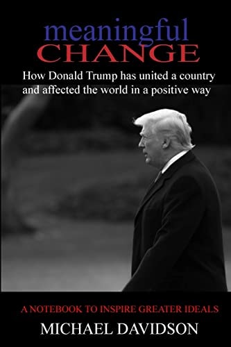 Meaningful Change How Donald Trump Has United a Country and Affected the World in a Positive Way