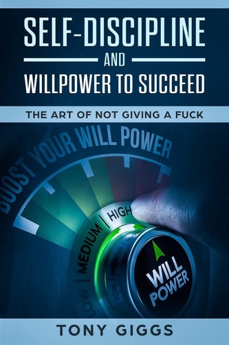Self-Discipline and Willpower to Succeed The Art of Not Giving a Fuck