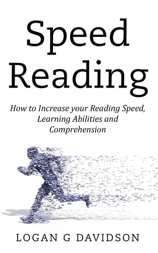 Speed Reading How to Increase Your Reading Speed, Learning Abilities and Comprehension