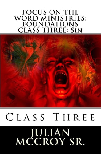 Focus on the Word Ministries FOUNDATIONS CLASS THREE: Sin: Volume Three