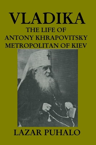 Vladika The Life of Antony Khrapovitsky. Metropolitan of Kiev