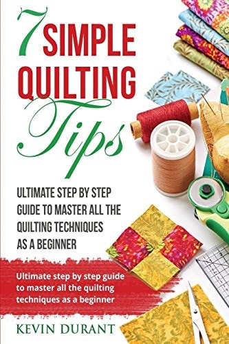 7 Simple Quilting Tips Ultimate Step by Step Guide to Master All the Quilting Techniques As a Beginner