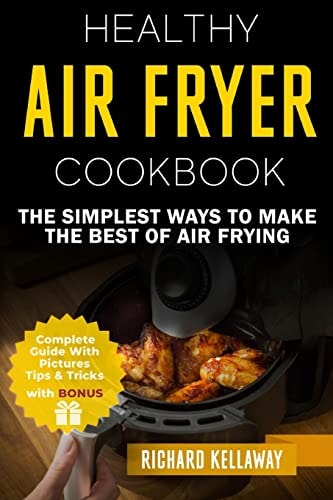 Air Fryer Cookbook Healthy Air Fryer Cookbook: The Simplest Ways to Make the Best of Air Frying