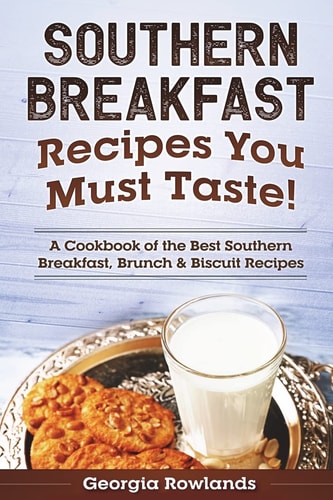 Southern Breakfast Recipes You Must Taste! A Cookbook of the Best Southern Breakfast, Brunch and Biscuit Recipes