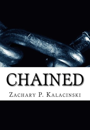 Chained A Collection of Poetry and Essays Written by Zachary Kalacinski