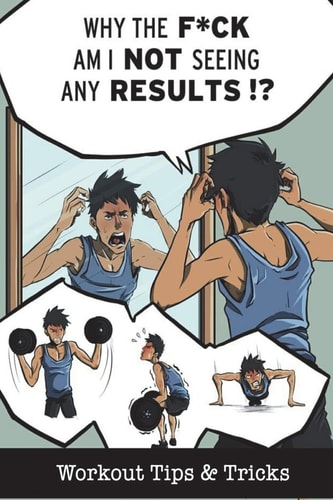 Why the F*ck Am I Not Seeing Any Results? Workout Tips and Tricks