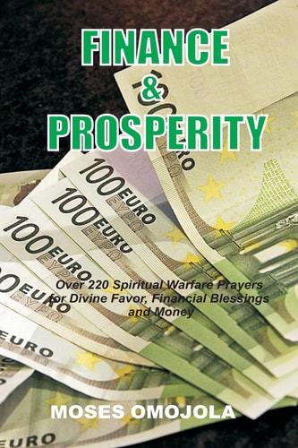Finance and Prosperity Over 220 Spiritual Warfare Prayers for Divine Favor, Financial Blessings and Money