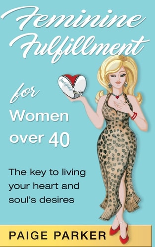 Feminine Fulfillment for Women Over Forty The Key to Living Your Heart and Soul's Desire