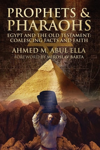 Prophets and Pharaohs Egypt and the Old Testament: Coalescing Facts and Faith