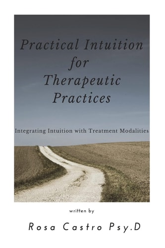 Practical Intuition for Therapeutic Practices Integrating Intuition with Treatment Modalities