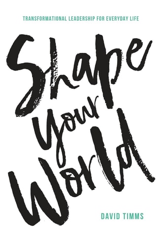 Shape Your World Transformational Leadership for Everyday Life