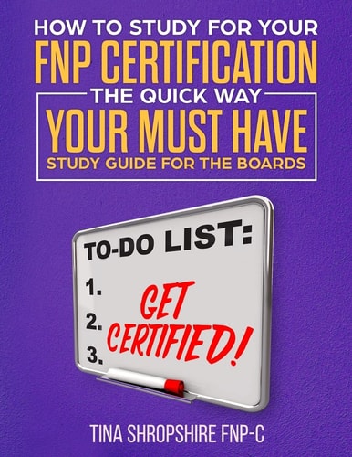 How to Study For Your FNP Certification the Quick Way. Your Must Have Study Guide For The Boards