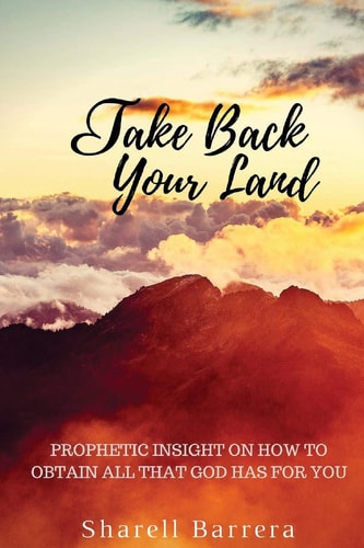 Take Back Your Land Prophetic Insight on How to Obtain All That Belongs to You