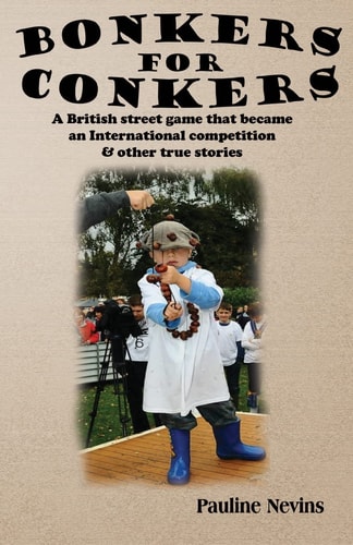 Bonkers for Conkers A British Street Game That Became an International Competition and Other True Stories