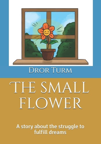 The Small Flower A Story about the Struggle to Fulfill Yourself.