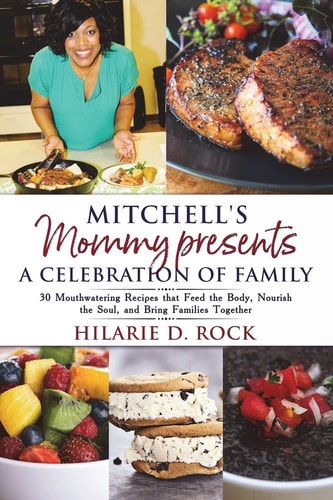 Mitchell's Mommy Presents: a Celebration of Family Cookbook 30 Mouthwatering Recipes That Feed the Body, Nourish the Soul, and Bring Families Together