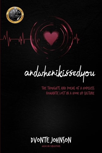 Andwhenikissedyou. (The Thoughts and Poems of a Hopeless Romantic, Lost in a Hookup Culture)