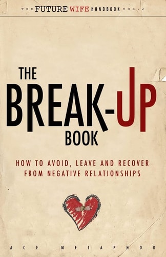 The Break-Up Book How to Avoid, Leave, and Recover from Negative Relationships