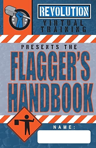 Flagger's Handbook The Most Complete, Modern Flagger's Handbook Available in a Full-Color Field Reference Guide Based on the Current MUTCD