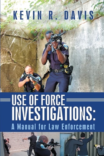Use of Force Investigations A Manual for Law Enforcement