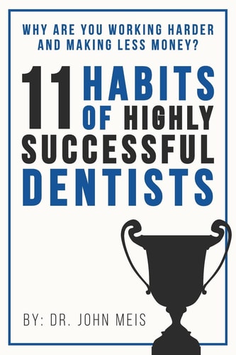 Why Are We Working Harder and Making Less Money? 11 Habits of Highly Successful Dentists