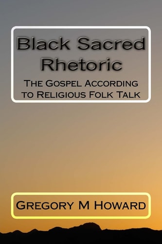 Black Sacred Rhetoric The Gospel According to Religious Folk Talk