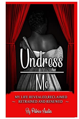 Undress Me My Life Revealed, Reclaimed, Retrained and Renewed