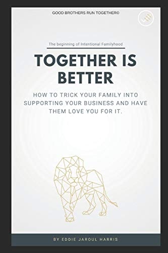 Together is Better How To Trick Your Family Into Supporting Your Business And Have Them Love You For It.