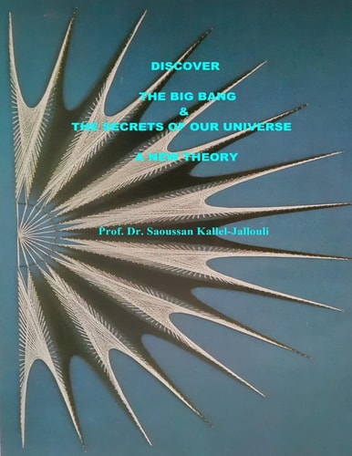 Discover the Big Bang and the Secrets of Our Universe. a New Theory