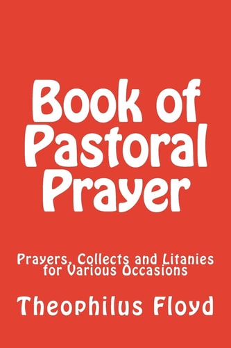 Book of Pastoral Prayer Prayers, Collects and Litanies for Various Occasions