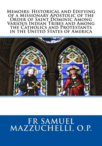 Memoirs Historical and Edifying of a Missionary Apostolic of the Order of Saint Dominic Among Various Indian Tribes and Among the Catholics and Protestants in the United States of America