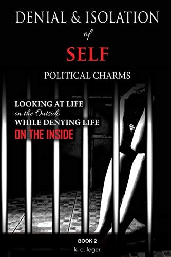 Denial and Isolation of Self Political Charms Looking at Life on the Outside While Denying Life on the Inside Book 2
