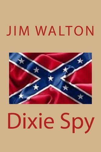 Dixie Spy A Lost Love: a Civil War Love Story