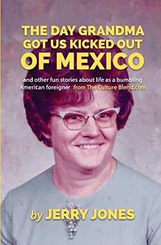 The Day Grandma Got Us Kicked Out of Mexico And Other Fun Stories about Life As a Bumbling American Foreigner