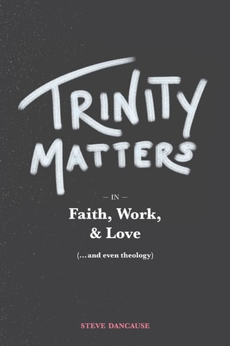 Trinity Matters In Faith, Work, and Love