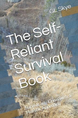 The Self-Reliant Survival Book Survive Any Crisis with a Holistic Approach