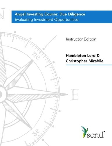 Angel Investing Course - Due Diligence Evaluating Investment Opportunities - Instructor Edition