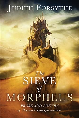 The Sieve of Morpheus Prose and Poetry of Personal Transformations