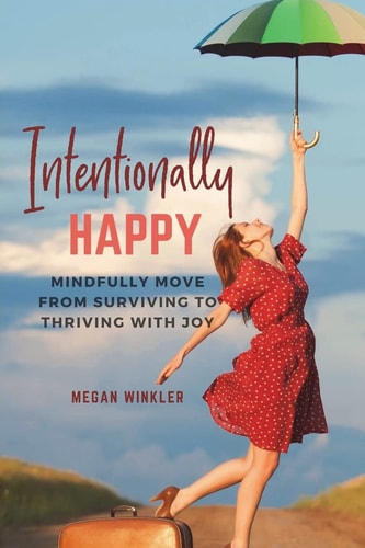 Intentionally Happy Move from Surviving to Thriving with Joy