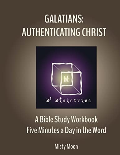 Galatians: Authenticating Christ A Bible Study Workbook - Five Minutes a Day in the Word