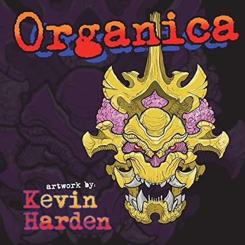 Organica Ogranica. Artwork By: Kevin Harden