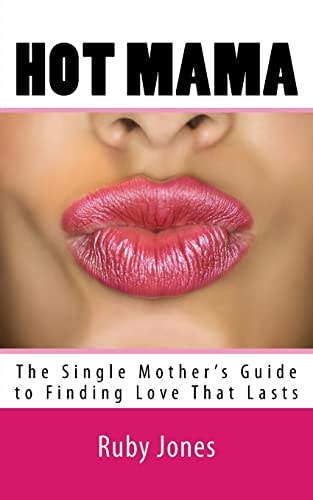 Hot Mama The Single Mother's Guide to Finding Love That Lasts