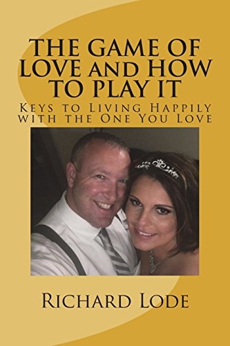 The GAME of LOVE and HOW to PLAY IT Keys to Living Happily with the One You Love