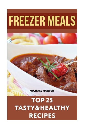 Freezer Meals Top 25 Tasty&Healthy Recipes